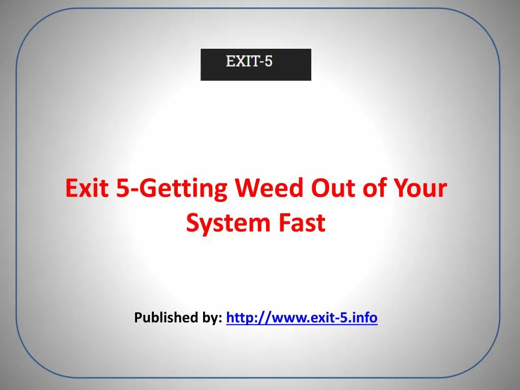 exit 5 getting weed out of your system fast published by http www exit 5 info