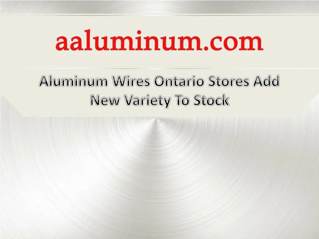 aluminum wires ontario stores add new variety to stock