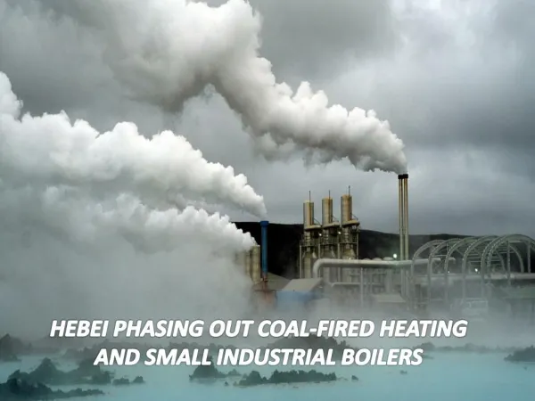 HEBEI PHASING OUT COAL-FIRED HEATING AND SMALL INDUSTRIAL BOILERS