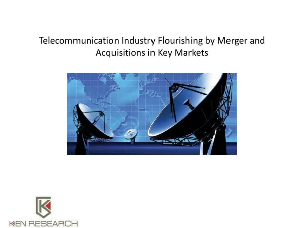 Telecommunication Industry Flourishing by Merger and Acquisitions in Key Markets : Ken Research