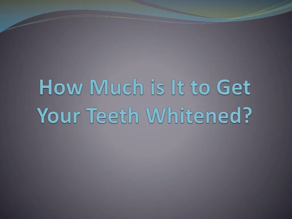 how much is it to get your teeth whitened