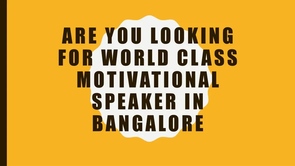 are you looking for world class motivational speaker in bangalore
