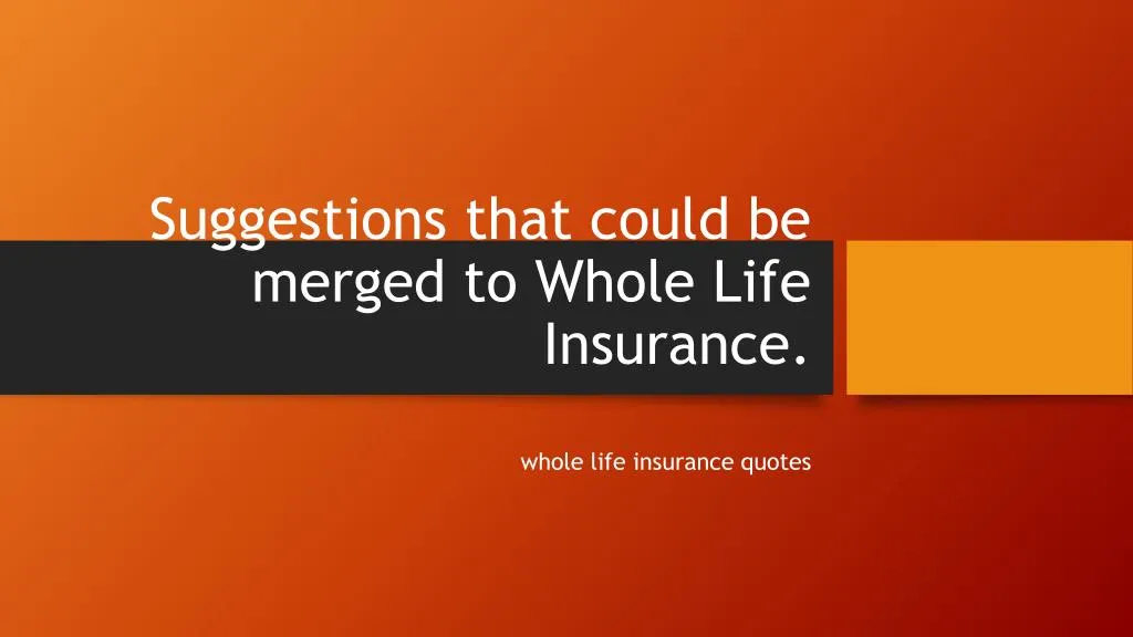 suggestions that could be merged to whole life insurance
