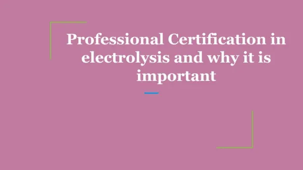 Professional Certification in electrolysis and why it is important