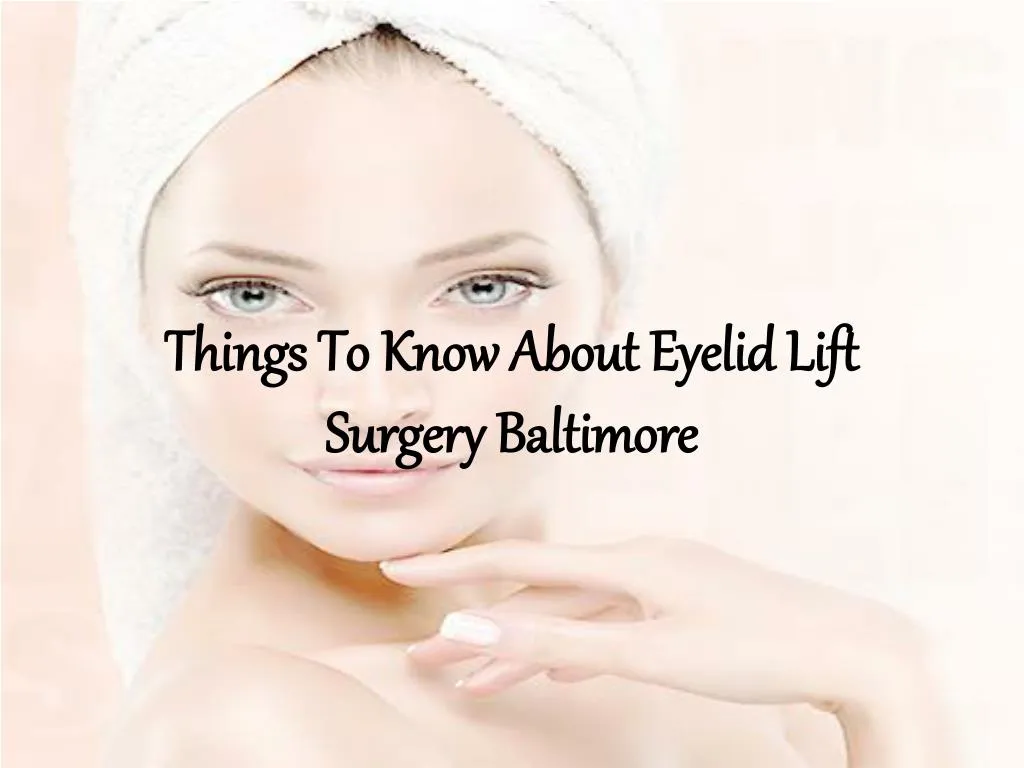 things to know about eyelid lift surgery baltimore