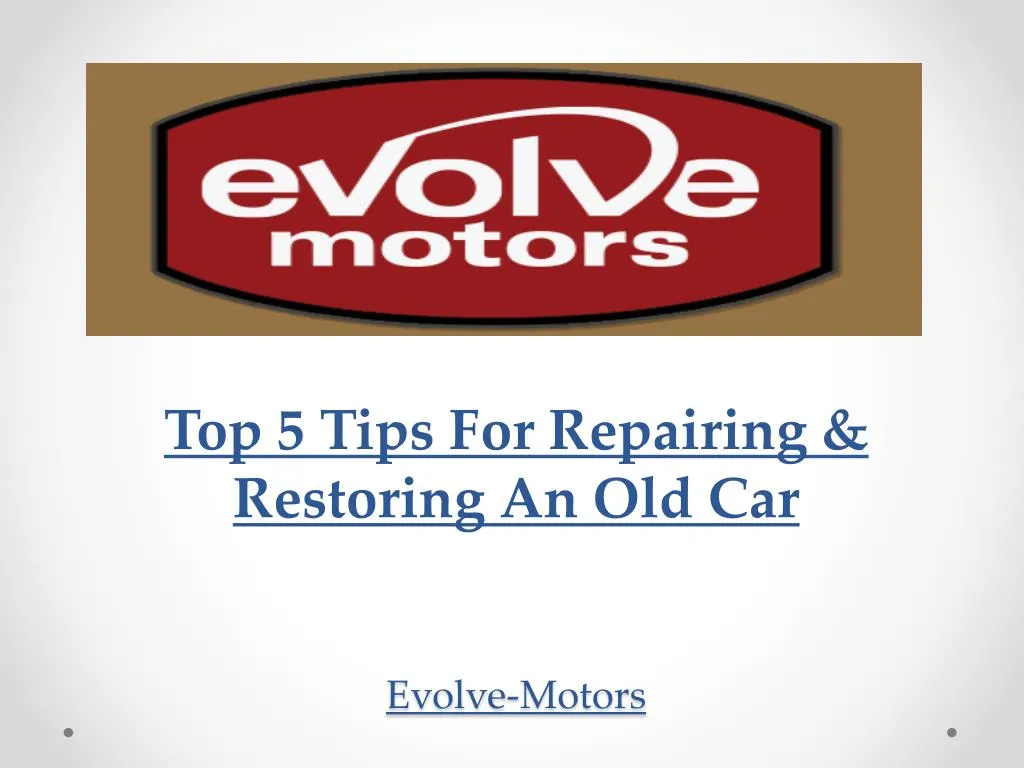 top 5 tips for repairing restoring an old car