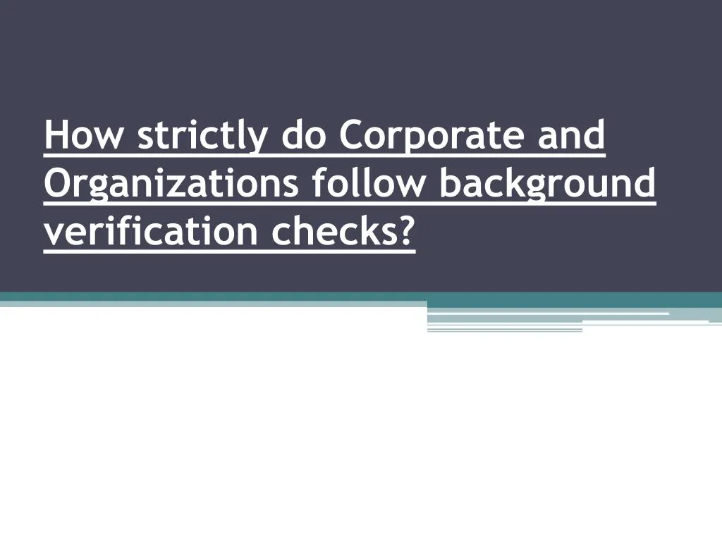 how strictly do corporate and organizations follow background verification checks