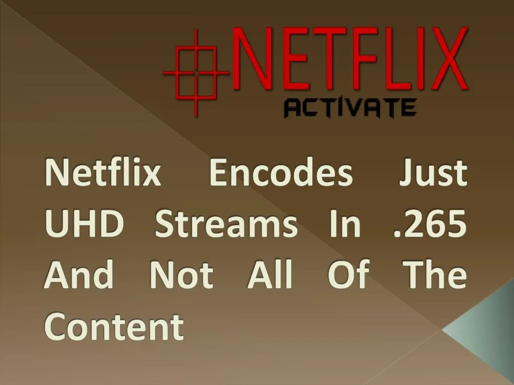 netflix encodes just uhd streams in 265 and not all of the content