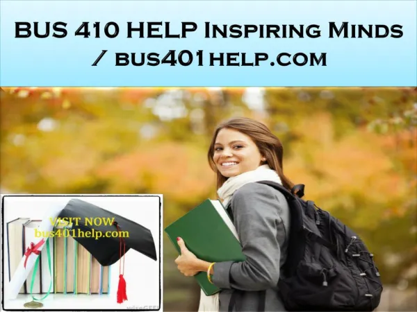 BUS 410 HELP Inspiring Minds / bus401help.com