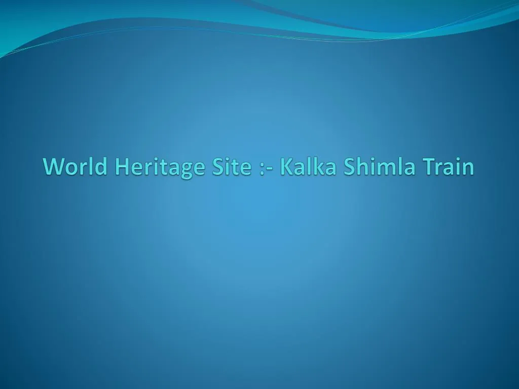 world heritage site kalka shimla train