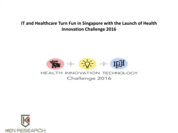 IT and Healthcare Turn Fun in Singapore with the Launch of Health Innovation Challenge 2016 : Ken Research