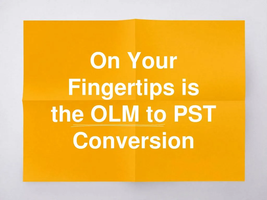 on your f ingertips is the olm to pst conversion