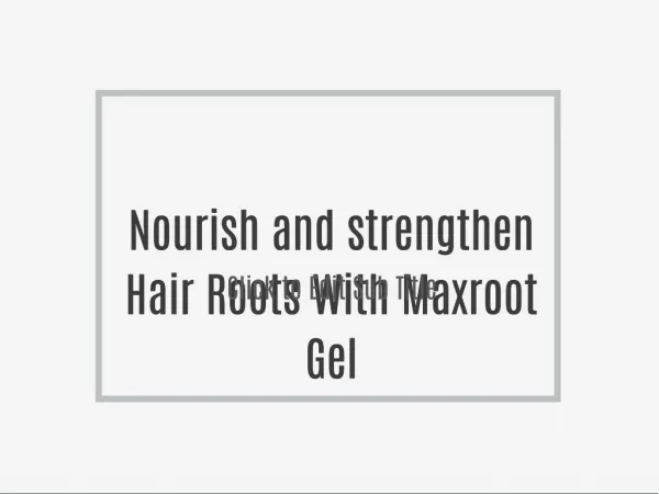 Nourish and strengthen Hair Roots With Maxroot Gel