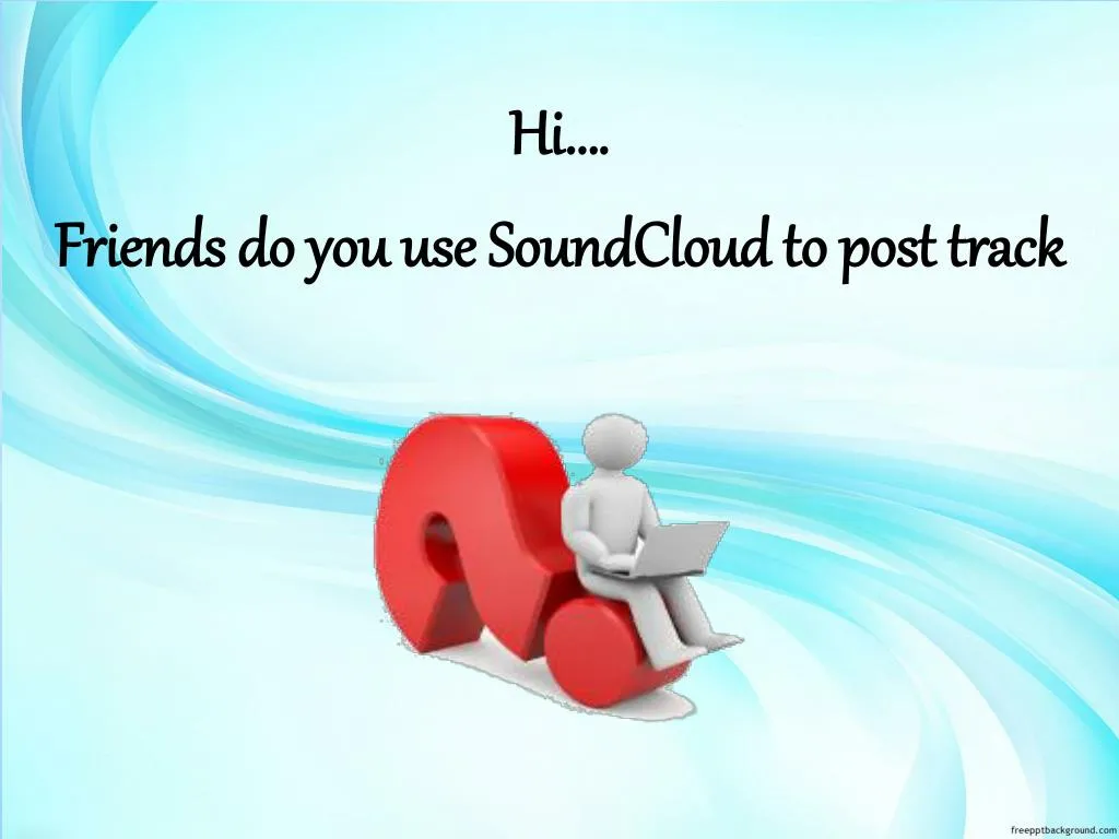 hi friends do you use soundcloud to post track