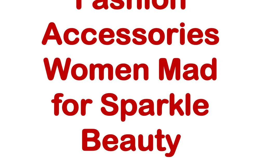 fashion accessories women mad for sparkle beauty