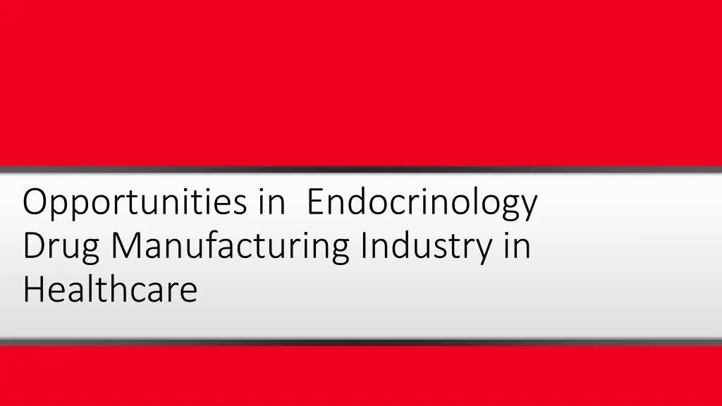 opportunities in endocrinology drug manufacturing industry in healthcare