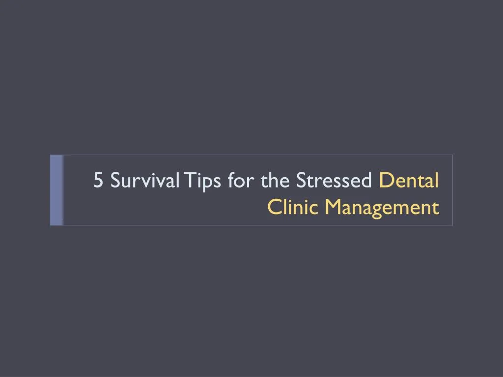 5 survival tips for the stressed dental clinic management