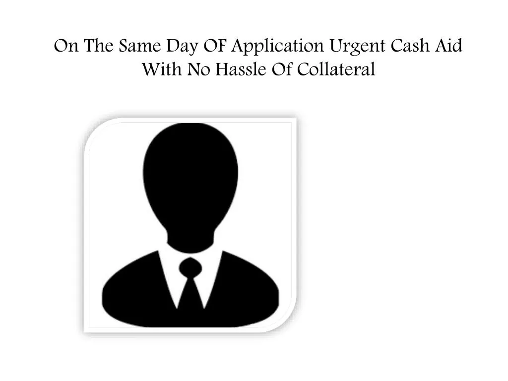 on the same day of application urgent cash aid with no hassle of collateral