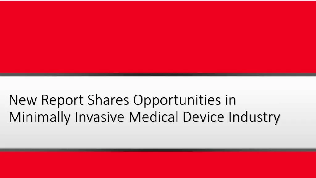 new report shares opportunities in minimally invasive medical device industry