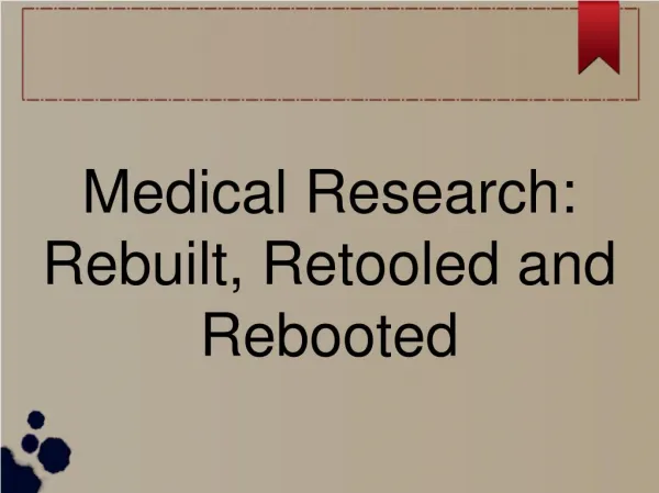 Medical Research: Rebuilt, Retooled and Rebooted