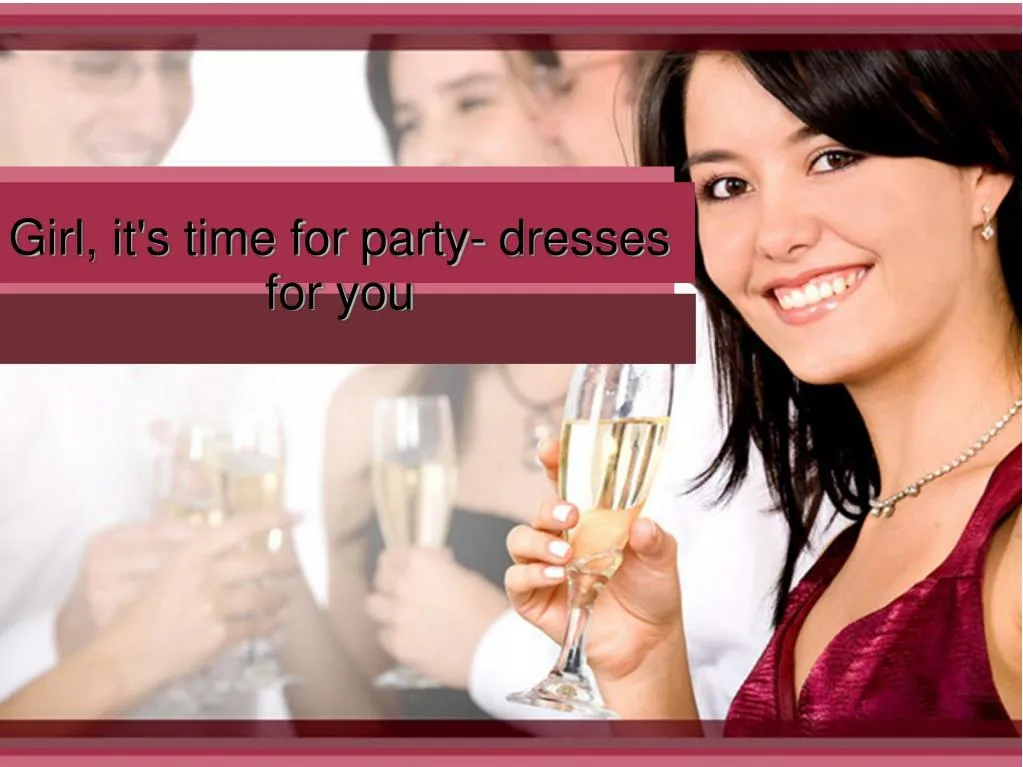 girl it s time for party dresses for you
