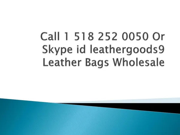 Call 1 518 252 0050 or Skype id leathergoods9 Leather Bags Wholesale