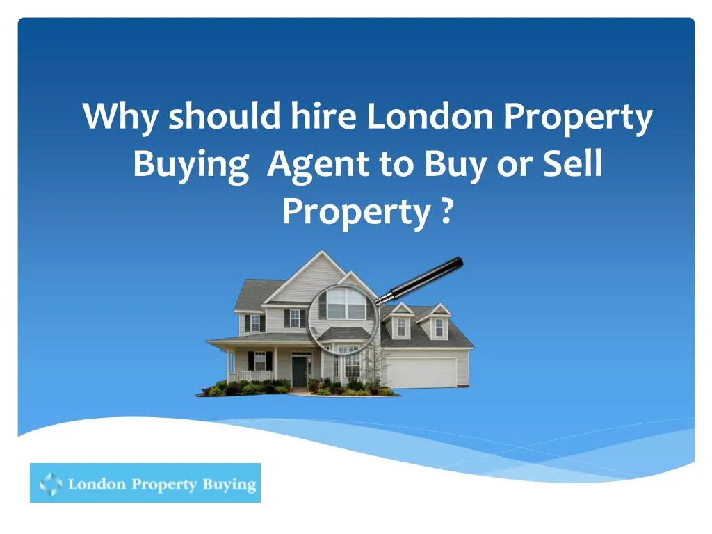 why should hire london property buying agent to buy or sell property