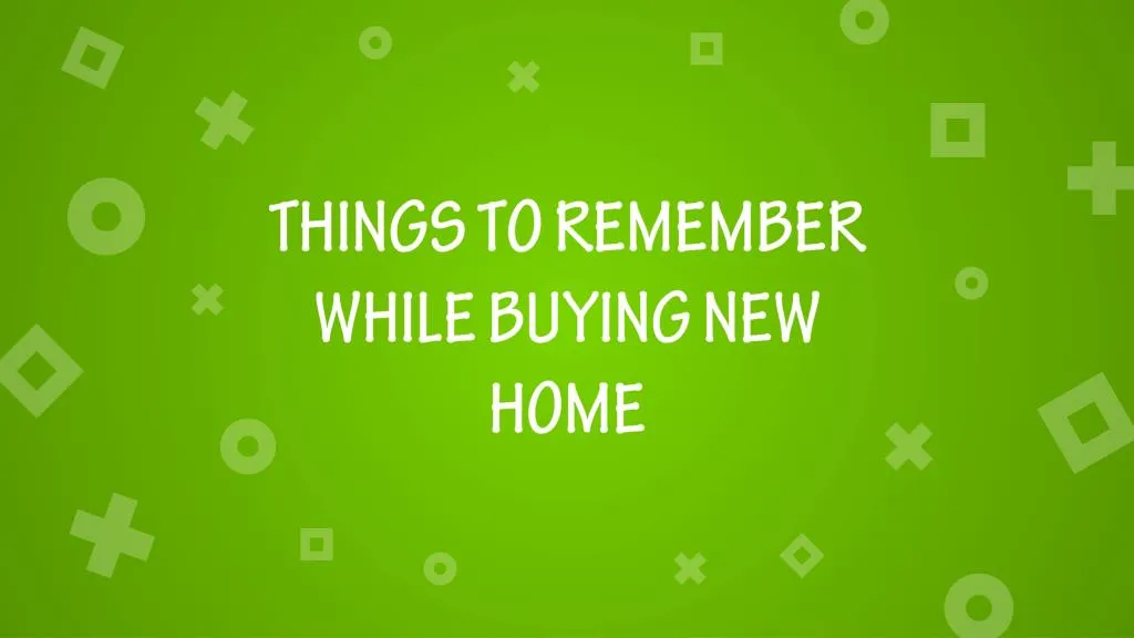 things to remember while buying new home