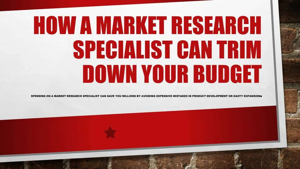 how a market research specialist can trim down your budget