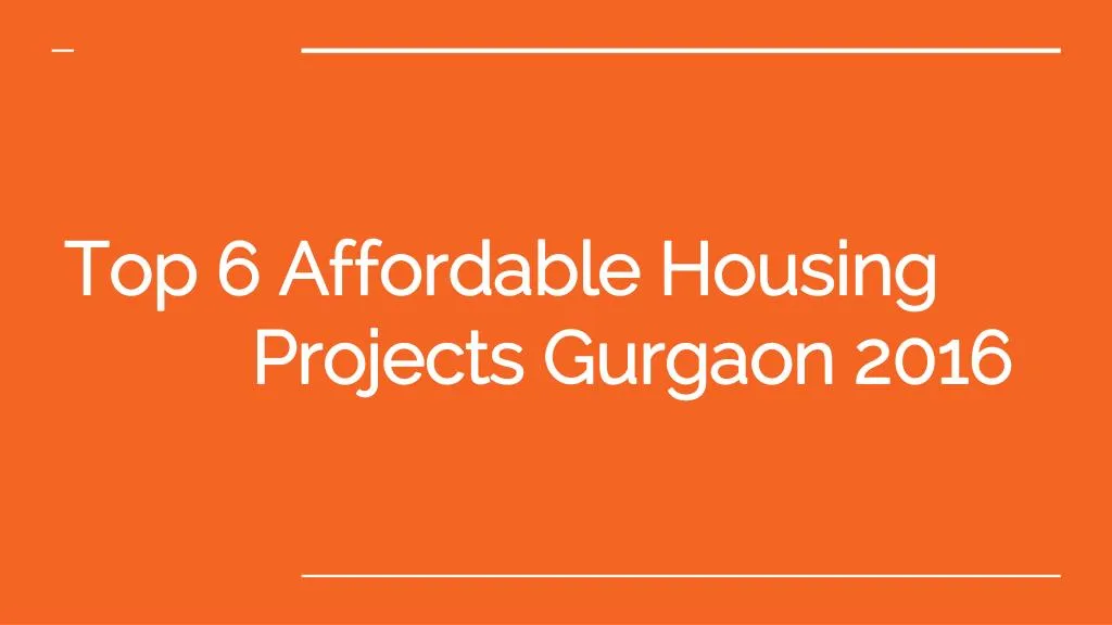 top 6 affordable housing projects gurgaon 2016