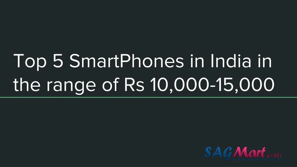 top 5 smartphones in india in the range of rs 10 000 15 000