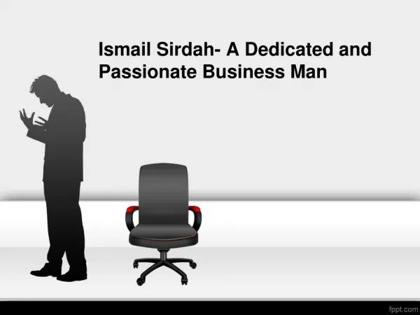 Ismail Sirdah- A Dedicated and Passionate Business Man