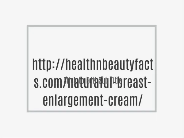 http://healthnbeautyfacts.com/naturaful-breast-enlargement-cream/