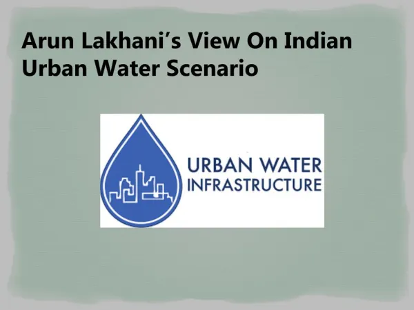 Arun Lakhani’s View On Indian Urban Water Scenario