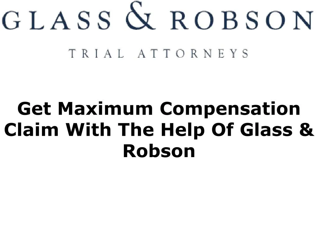 get maximum compensation claim with the help of glass robson