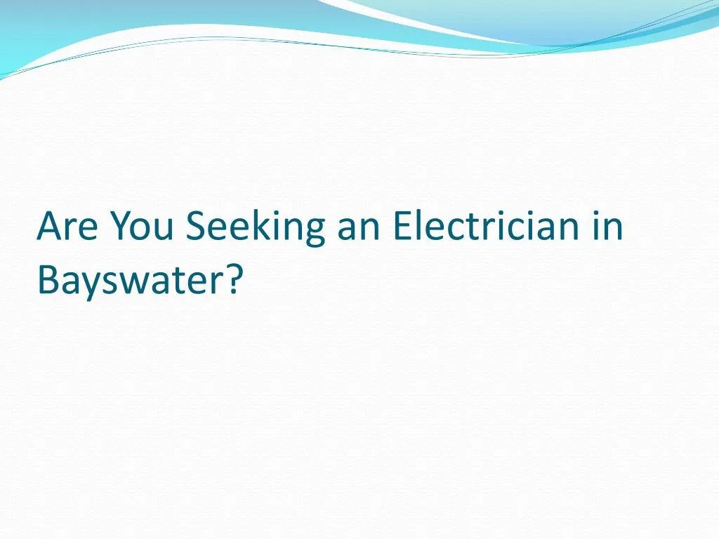 are you seeking an electrician in bayswater