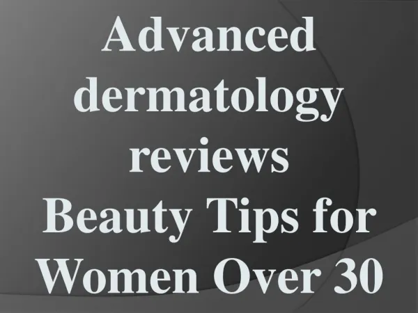 Advanced dermatology reviews - Beauty Tips for Women Over 30