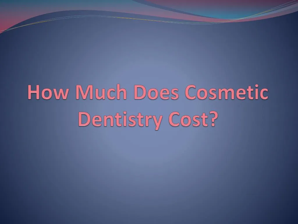 how much does cosmetic dentistry cost