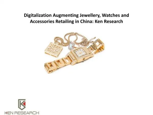 Digitalization Augmenting Jewellery and Accessories Retailing in China: Ken Research