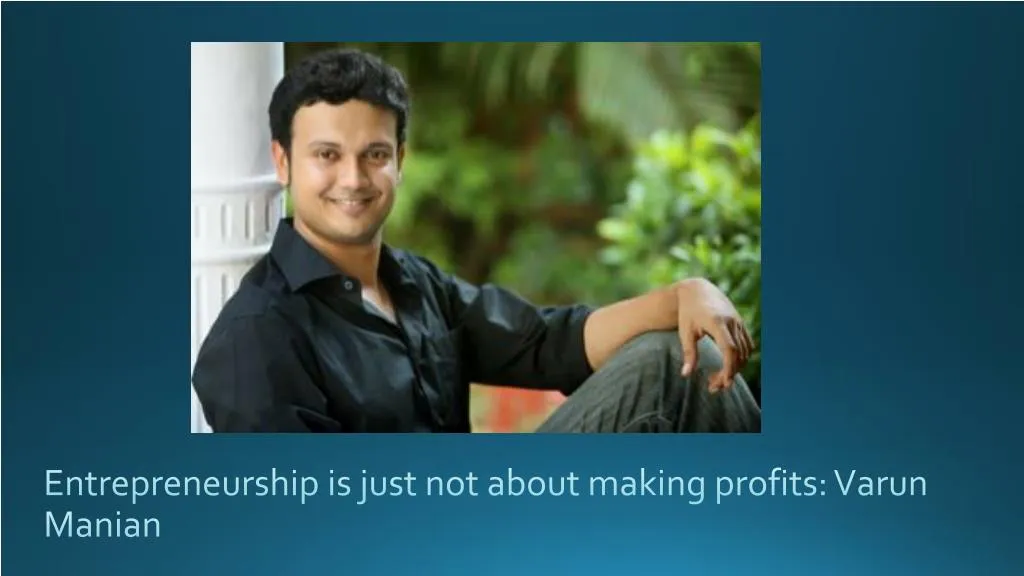 entrepreneurship is just not about making profits varun manian
