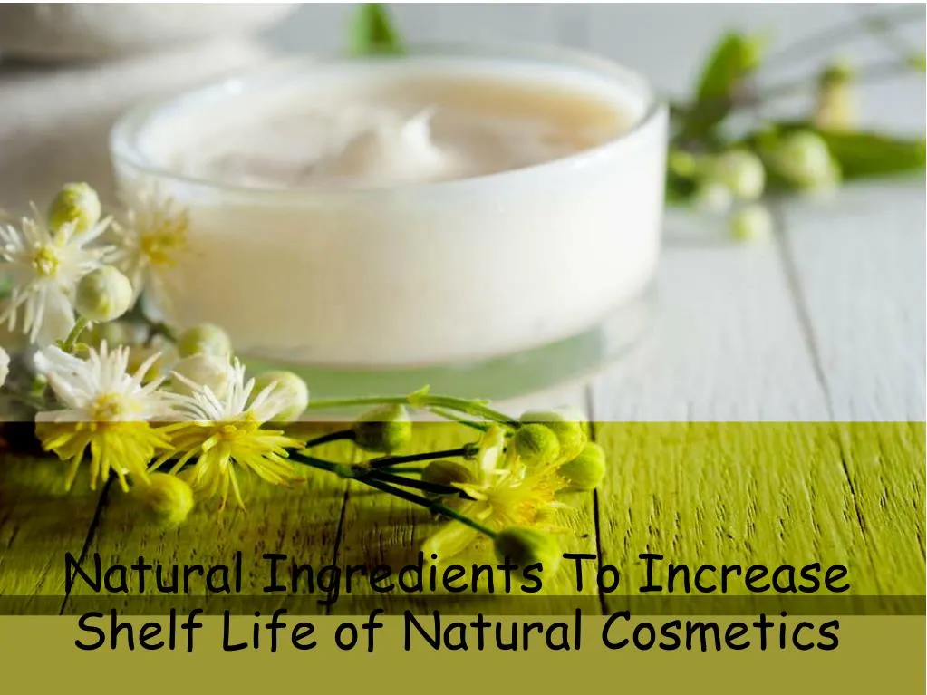 natural ingredients to increase shelf life of natural cosmetics