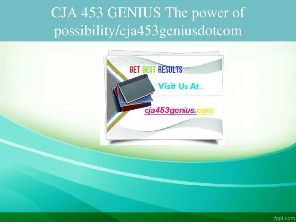 CJA 453 GENIUS The power of possibility/cja453geniusdotcom