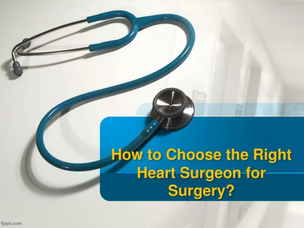 How to Choose the Right Heart Surgeon for Surgery?