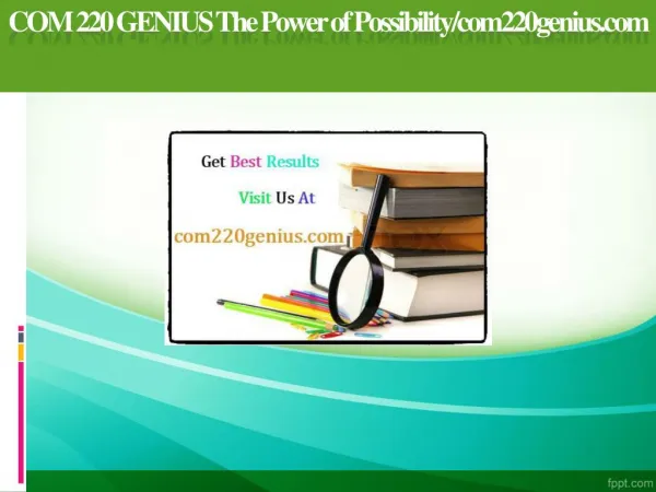 COM 220 GENIUS The Power of Possibility/com220genius.com