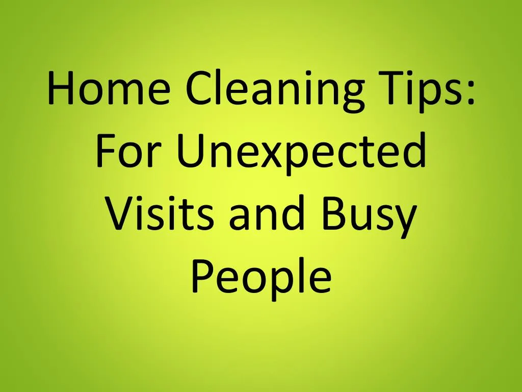 home cleaning tips for unexpected visits and busy people