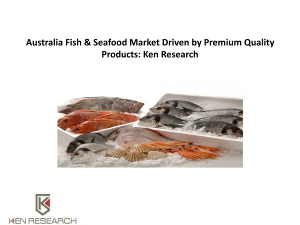 Australia Fish & Seafood Market Driven by Premium Quality Products: Ken Research