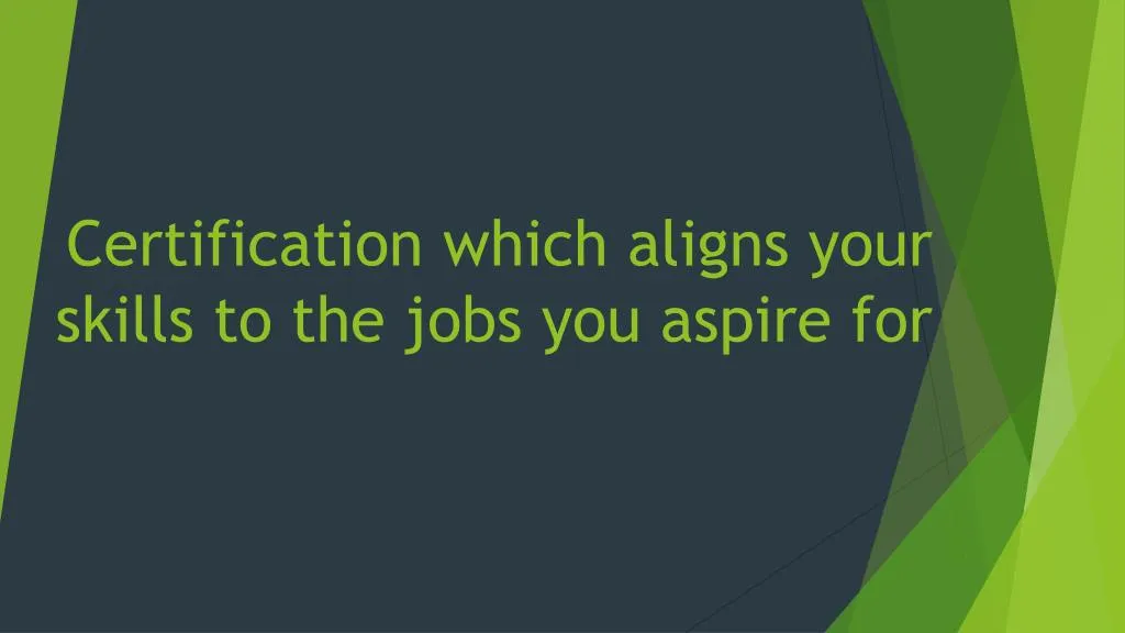 certification which aligns your skills to the jobs you aspire for