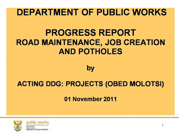 DEPARTMENT OF PUBLIC WORKS PROGRESS REPORT ROAD MAINTENANCE, JOB CREATION AND POTHOLES by ACTING DDG: PROJECTS OBED M