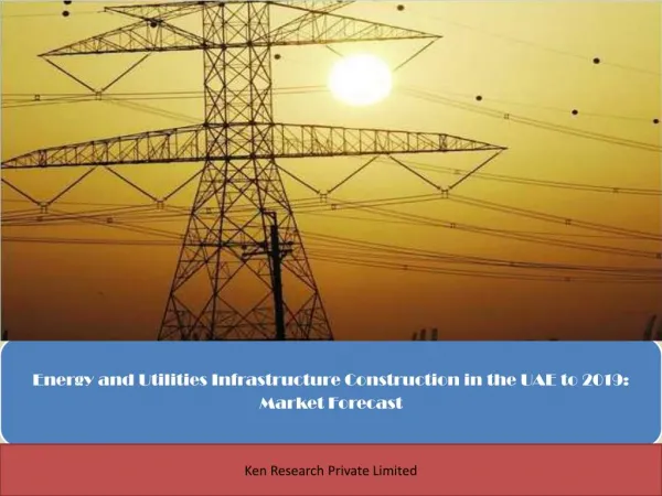 Energy and Utilities Infrastructure Construction in the UAE to 2019: Market Forecast