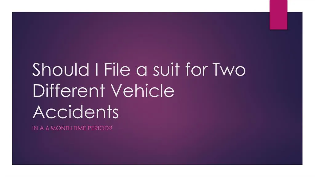should i file a suit for two different vehicle accidents